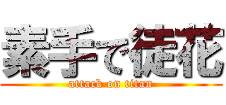 素手で徒花 (attack on titan)