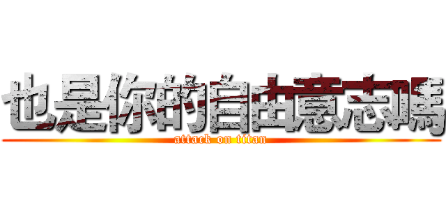 也是你的自由意志嗎 (attack on titan)