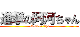 進撃の阿河ちゃん (attack on Aga)