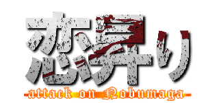 恋昇り (attack on Nobumaga)