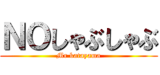 ＮＯしゃぶしゃぶ (Mr katayama)