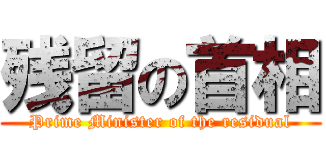 残留の首相 (Prime Minister of the residual)