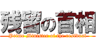 残留の首相 (Prime Minister of the residual)