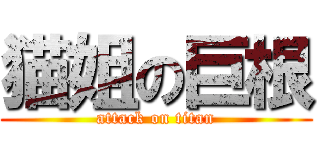 猫姐の巨根 (attack on titan)