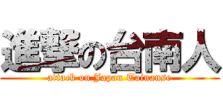 進撃の台南人 (attack on Japan Tainanse)