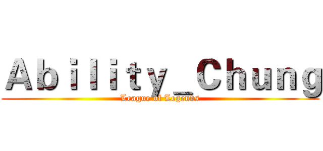Ａｂｉｌｉｔｙ＿Ｃｈｕｎｇ (League of Legends)