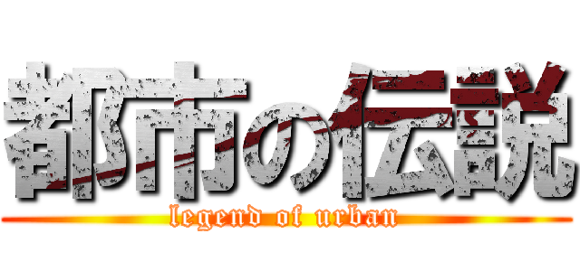 都市の伝説 (legend of urban)