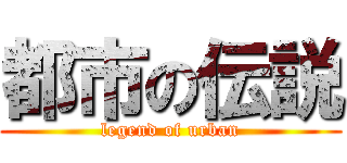 都市の伝説 (legend of urban)