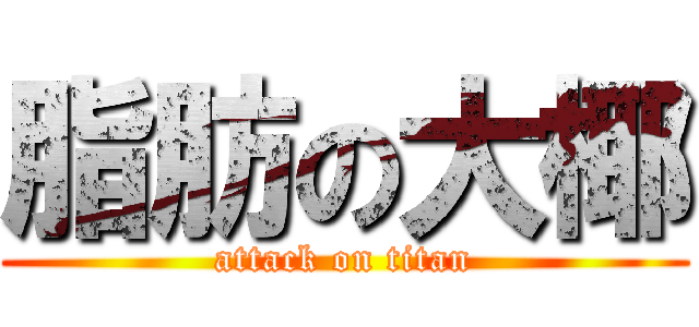 脂肪の大椰 (attack on titan)