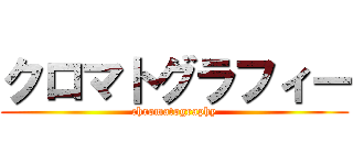 クロマトグラフィー (chromatography)