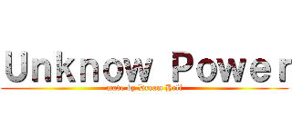 Ｕｎｋｎｏｗ Ｐｏｗｅｒ (made by Dream Hell)