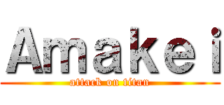 Ａｍａｋｅｉ (attack on titan)