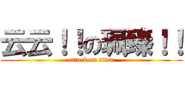 云云！！の珮臻！！ (attack on titan)