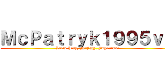 ＭｃＰａｔｒｙｋ１９９５ｖ２ (Let's Play, McPlay, Pogadanki)