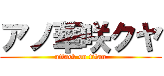 アノ華咲クヤ (attack on titan)