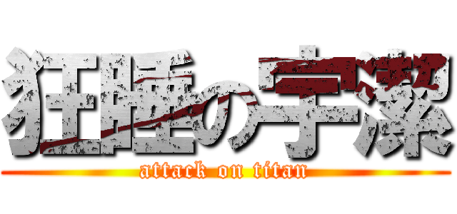 狂睡の宇潔 (attack on titan)
