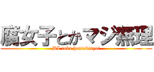 腐女子とかマジ無理 (BL toka hontokisyoi)