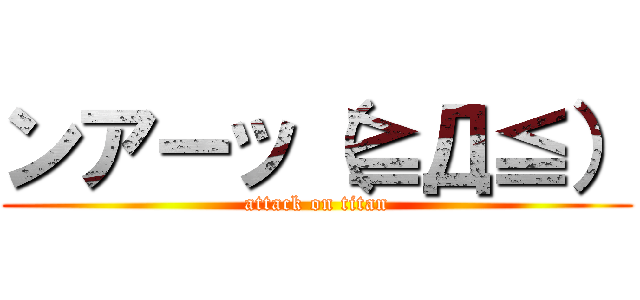 ンアーッ（≧Д≦） (attack on titan)