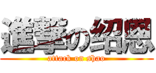 進撃の绍恩 (attack on shao)