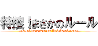 特捜！まさかのルール (Spacial investigation! Unbelievable rule)
