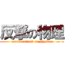 反撃の物理 (counterattack on physics)