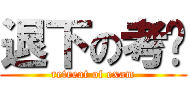 退下の考试 (retreat of exam)