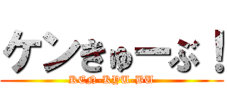 ケンきゅーぶ！ (KEN-KYU-BU)