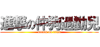 進撃の仲狗過動兒 (attack on titan)