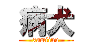 病犬 (xamiinu)