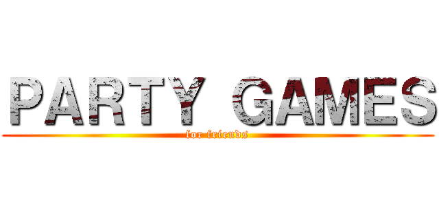 ＰＡＲＴＹ ＧＡＭＥＳ (for friends)