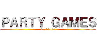 ＰＡＲＴＹ ＧＡＭＥＳ (for friends)