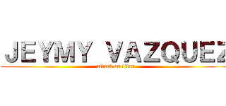ＪＥＹＭＹ ＶＡＺＱＵＥＺ (attack on titan)
