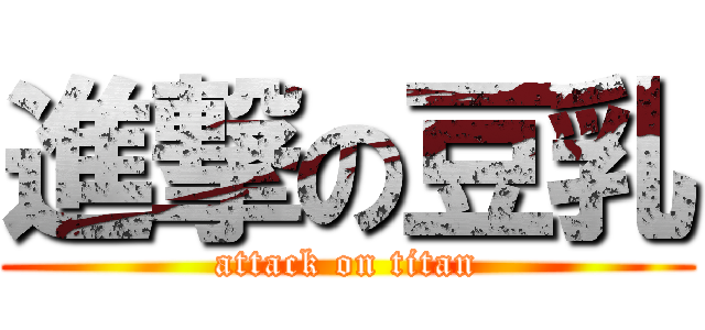 進撃の豆乳 (attack on titan)