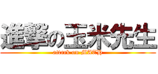 進撃の玉米先生 (attack on MATH)