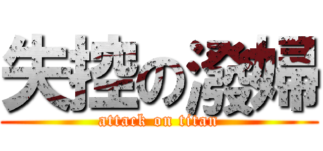 失控の潑婦 (attack on titan)
