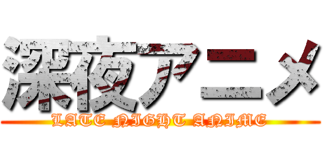 深夜アニメ (LATE NIGHT ANIME)