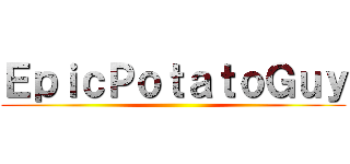 ＥｐｉｃＰｏｔａｔｏＧｕｙ ()