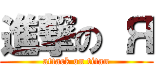 進撃の Я (attack on titan)