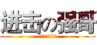 进击の强哥 (还有什么问题吗？)