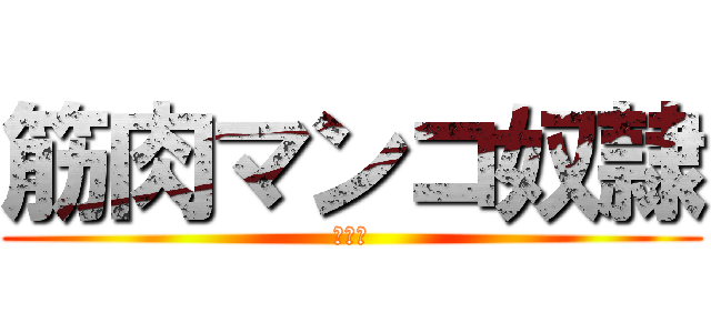 筋肉マンコ奴隷 (チンポ)