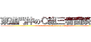 東進門仲のＣ組三者面談研修 (Presented by Masatsugu Negoro)