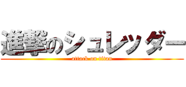 進撃のシュレッダー (attack on titan)