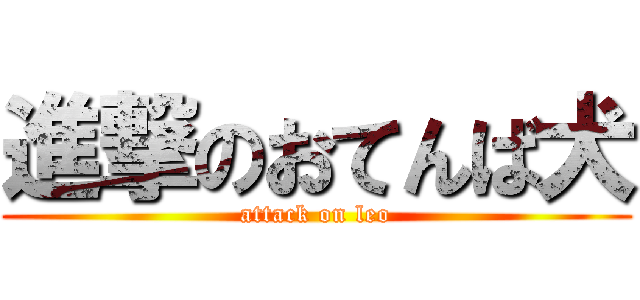 進撃のおてんば犬 (attack on leo)