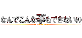 なんでこんな事もできないの (attack on titan)
