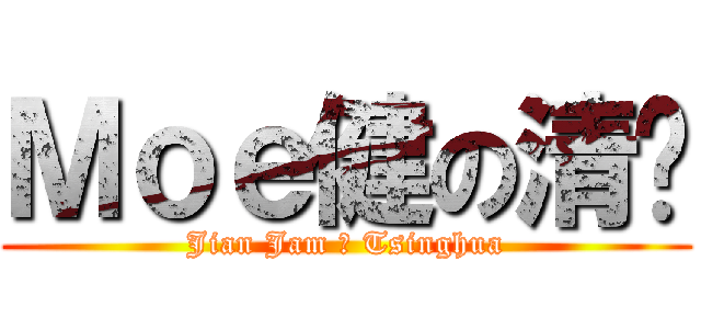 Ｍｏｅ健の清华 (Jian Jam の Tsinghua)