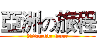 亞洲の旅程 (Asian Eco Tour)