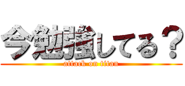 今勉強してる？ (attack on titan)
