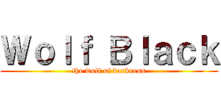 Ｗｏｌｆ Ｂｌａｃｋ (the wolf of darkness)