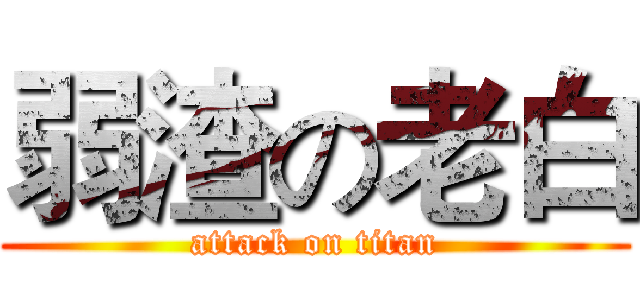 弱渣の老白 (attack on titan)