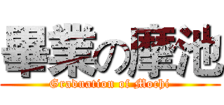 畢業の摩池 (Graduation of Mochi)